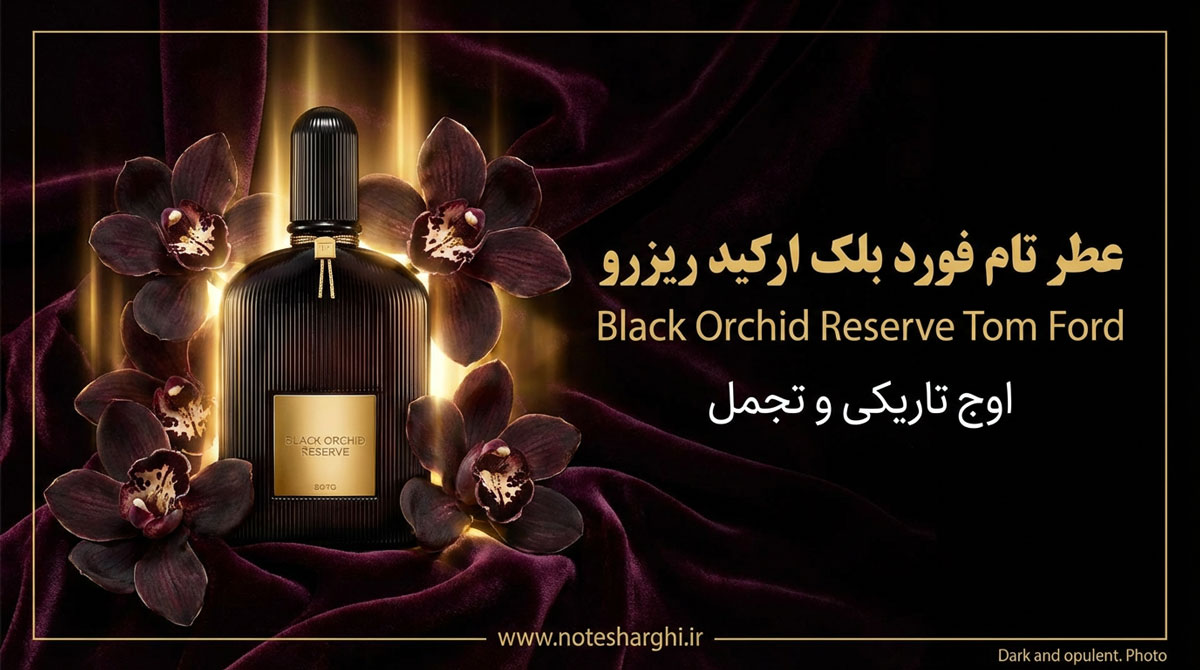 عطر تام فورد بلک ارکید ریزرو (Black Orchid Reserve Tom Ford) چه عطری است
